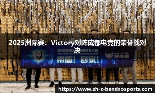 2025洲际赛：Victory对阵成都电竞的荣誉战对决