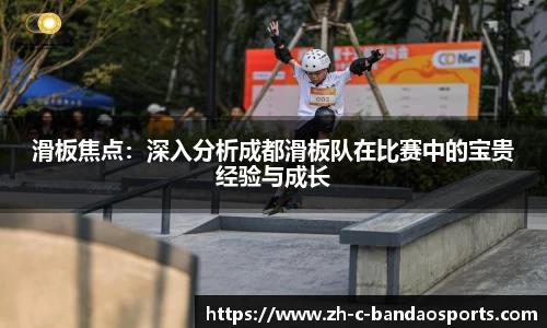 滑板焦点：深入分析成都滑板队在比赛中的宝贵经验与成长